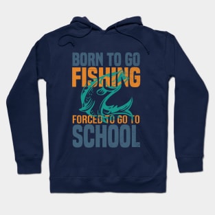 Born Fishing Forced To Go To School Hoodie